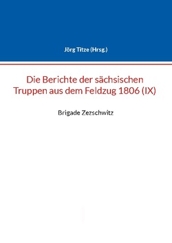 Berichte der sächsischen Truppen aus dem Feldzug 1806 (IX) von Titze,  Jörg