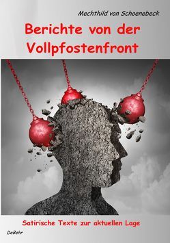 Berichte von der Vollpfostenfront – Satirische Texte zur aktuellen Lage von Schoenebeck,  Mechthild von