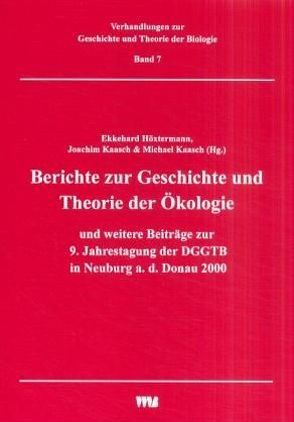 Berichte zur Geschichte und Theorie der Ökologie und weitere Beiträge zur 9. Jahrestagung der DGGTB in Neuburg a. d. Donau 2000 von Höxtermann,  Ekkehard, Kaasch,  Joachim, Kaasch,  Michael