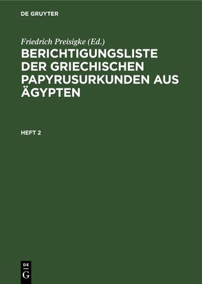 Berichtigungsliste der griechischen Papyrusurkunden aus Ägypten / Berichtigungsliste der griechischen Papyrusurkunden aus Ägypten. Heft 2 von Preisigke,  Friedrich