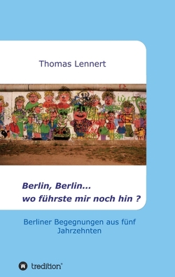 Berlin, Berlin…wo führste mir noch hin von Lennert,  Thomas