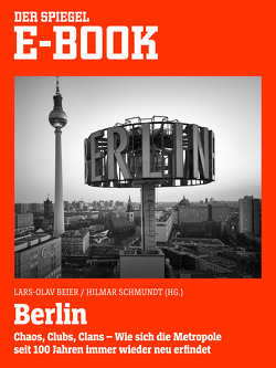 Berlin – Chaos, Clubs, Clans. Wie sich die Metropole seit 100 Jahren immer wieder neu erfindet von Beier,  Lars-Olav, Schmundt,  Hilmar