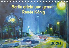 Berlin erlebt und gemalt – Renée König (Tischkalender 2020 DIN A5 quer) von König,  Renee