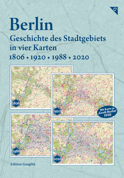 Berlin – Geschichte des Stadtgebiets in vier Karten – 1806, 1920, 1988, 2020 von Gauglitz,  Gerd