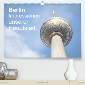 Berlin – Impressionen unserer Hauptstadt (Premium, hochwertiger DIN A2 Wandkalender 2022, Kunstdruck in Hochglanz) von Haas,  Sascha