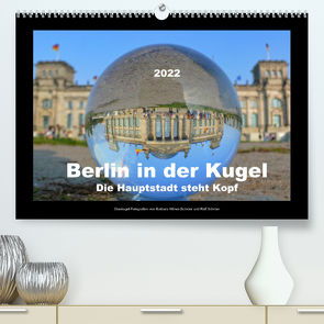 Berlin in der Kugel – Die Hauptstadt steht Kopf (Premium, hochwertiger DIN A2 Wandkalender 2022, Kunstdruck in Hochglanz) von Hilmer-Schröer und Ralf Schröer,  Barbara