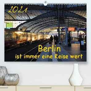 Berlin ist immer eine Reise Wert (Premium, hochwertiger DIN A2 Wandkalender 2021, Kunstdruck in Hochglanz) von Drews,  Marianne