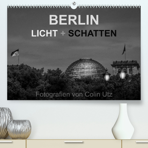 Berlin – Licht und Schatten (Premium, hochwertiger DIN A2 Wandkalender 2023, Kunstdruck in Hochglanz) von Utz,  Colin