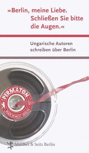 „Berlin, meine Liebe. Schliessen Sie bitte die Augen.“ von Dózsai,  Mónika, Gönczy,  Gabriella, Hartl,  Nina, Rakusa,  Ilma