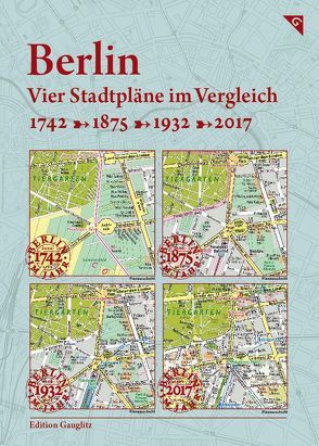 Berlin, Vier Stadtpläne im Vergleich, 1742, 1875, 1932, 2017 von Gauglitz,  Gerd