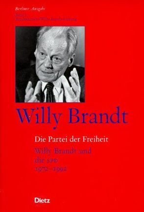 Berliner Ausgabe / Die Partei der Freiheit von Brandt,  Willy, Grebing,  Helga, Karsten,  Rudolph, Schöllgen,  Gregor, Winkler,  Heinrich A