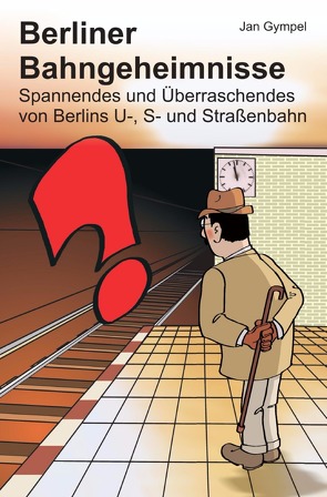 Berliner Bahngeheimnisse von Gympel,  Jan