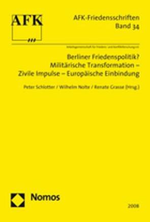 Berliner Friedenspolitik? Militärische Transformation – Zivile Impulse – Europäische Einbindung von Grasse,  Renate, Nolte,  Wilhelm, Schlotter,  Peter