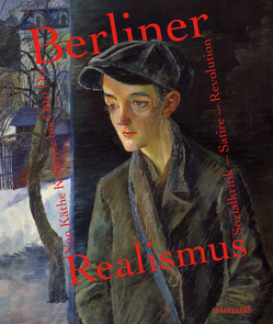 Berliner Realismus. Von Käthe Kollwitz bis Otto Dix. Sozialkritik – Satire – Revolution von Bröhan,  Margrit, Fischer,  Hannelore, Grosskopf,  Anna, Häuser,  Simon, Hoffmann,  Tobias, Reifferscheidt,  Fabian, Remmers,  Inga