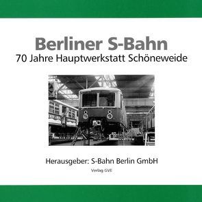 Berliner S-Bahn. 70 Jahre Hauptwerkstatt Schöneweide von Demps,  Reinhard, Preuss,  Werner, Wegner,  Joachim