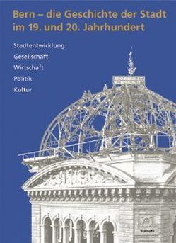 Bern – die Geschichte der Stadt im 19. und 20. Jahrhundert von Bähler,  Anna, Barth,  Robert, Bühler,  Susanna, Erne,  Emil, Lüthi,  Christian