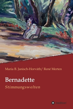 Bernadette – Stimmungswelten von Janisch-Horváth,  Maria B., Merten,  René