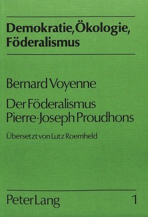 Bernard Voyenne: Der Föderalismus Pierre-Joseph Proudhons von Roemheld,  Lutz