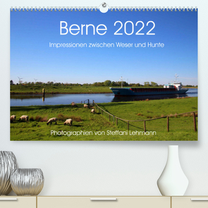 Berne 2022. Impressionen zwischen Weser und Hunte (Premium, hochwertiger DIN A2 Wandkalender 2022, Kunstdruck in Hochglanz) von Lehmann,  Steffani