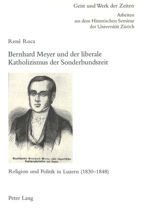 Bernhard Meyer und der liberale Katholizismus der Sonderbundszeit von Roca,  René