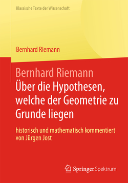 Bernhard Riemann „Über die Hypothesen, welche der Geometrie zu Grunde liegen“ von Jost,  Jürgen, Riemann,  Bernhard