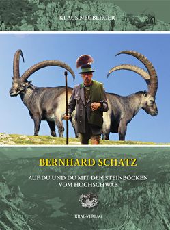 Bernhard Schatz – Auf Du und Du mit den Steinböcken am Hochschwab von Neuberger,  Klaus