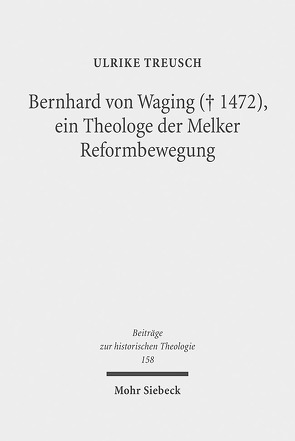 Bernhard von Waging (+ 1472), ein Theologe der Melker Reformbewegung von Treusch,  Ulrike