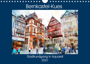 Bernkastel-Kues – Stadtrundgang in Aquarell (Wandkalender 2021 DIN A4 quer) von Frost,  Anja