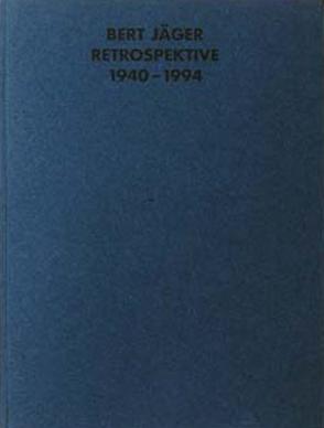 Bert Jäger, Retrospektive 1940-1994 von Berg,  Stephan, Jäger,  Bert, Jensch,  Michael, Schmidt,  Hartmuth, Vieser,  Peter, Wolpert,  Rudi, Wolpert,  Ruth F