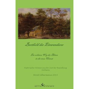 Berthold der Einwanderer – Der schwere Weg der Ahnen in die neue Heimat von Silbermann,  Horst