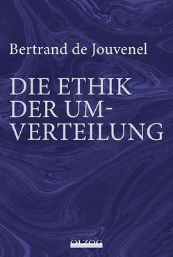 Bertrand de Jouvenel: Die Ethik der Umverteilung von Bouillon,  Hardy, Habermann,  Gerd, Horn,  Karen Ilse