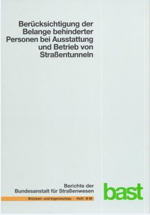 Berücksichtigung der Belange behinderter Personen bei Ausstattung und Betrieb von Straßentunneln von Grossmann,  Helmut, Hintzke,  Annerose, Sieger,  Volker, Wagener,  Thomas