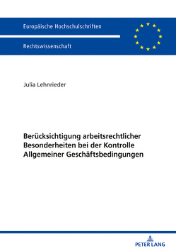 Berücksichtigung arbeitsrechtlicher Besonderheiten bei der Kontrolle Allgemeiner Geschäftsbedingungen von Lehnrieder,  Julia