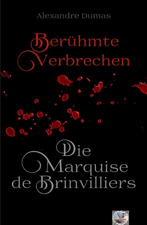 Berühmte Verbrechen / Die Marquise de Brinvilliers (Erstmals in Deutsch) von Dumas,  Alexandre