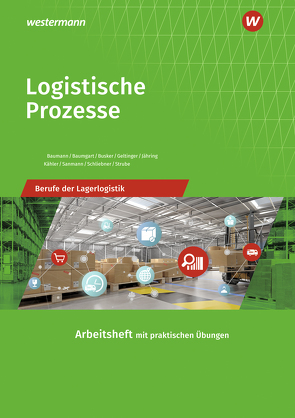 Berufe der Lagerlogistik / Logistische Prozesse von Baumann,  Gerd, Baumgart,  Michael, Busker,  Werena, Geltinger,  Alfred, Jähring,  Axel, Kähler,  Volker, Sanmann,  Kay, Schliebner,  Inka, Strube,  Jörg