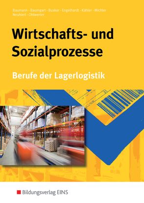 Berufe der Lagerlogistik / Wirtschafts- und Sozialprozesse von Baumann,  Gerd, Baumgart,  Michael, Busker,  Werena, Engelhardt,  Bernhard, Kähler,  Volker, Michler,  Werner, Neuhierl,  Rudolf, Ohlwerter,  Konrad