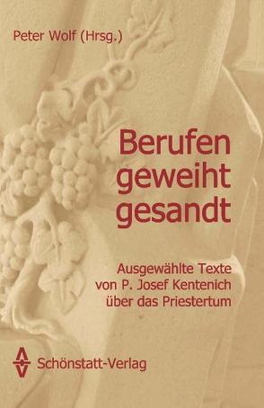 Berufen – geweiht – gesandt von Kentenich,  Josef, Wolf,  Peter