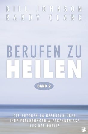 Berufen zu heilen, Band 2 von Clark,  Randy, Johnson,  Bill