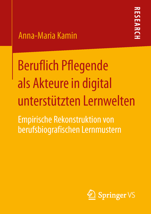 Beruflich Pflegende als Akteure in digital unterstützten Lernwelten von Kamin,  Anna-Maria