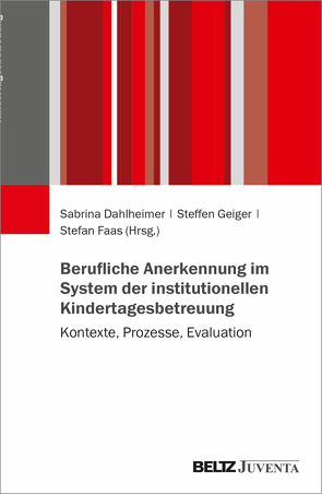 Berufliche Anerkennung im System der institutionellen Kindertagesbetreuung von Dahlheimer,  Sabrina, Faas,  Stefan, Geiger,  Steffen