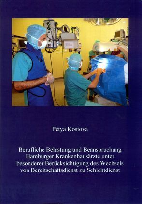 Berufliche Belastung und Beanspruchung Hamburger Krankenhausärzte unter besonderer Berücksichtigung des Wechsels von Bereitschaftsdienst zu Schichtdienst von Kostova,  Petya