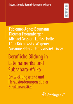 Berufliche Bildung in Lateinamerika und Subsahara-Afrika von Baumann,  Fabienne-Agnes, Frommberger,  Dietmar, Gessler,  Michael, Holle,  Larissa, Krichewsky-Wegener,  Léna, Peters,  Susanne, Vossiek,  Janis