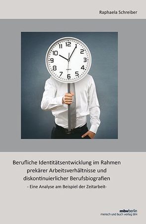 Berufliche Identitätsentwicklung im Rahmen prekärer Arbeitsverhältnisse und diskontinuierlicher Berufsbiografien von Schreiber,  Raphaela