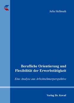 Berufliche Orientierung und Flexibilität der Erwerbstätigkeit von Hellmuth,  Julia