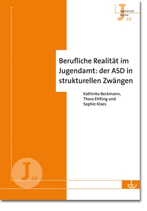 Berufliche Realität im Jugendamt: der ASD in strukturellen Zwängen von Beckmann,  Kathinka, Ehlting,  Thora, Klaes,  Sophie