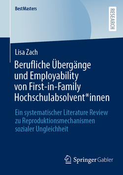 Berufliche Übergänge und Employability von First-in-Family Hochschulabsolvent*innen von Zach,  Lisa