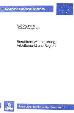 Berufliche Weiterbildung, Arbeitsmarkt und Region von Dobischat,  Rolf, Wassmann,  Herbert