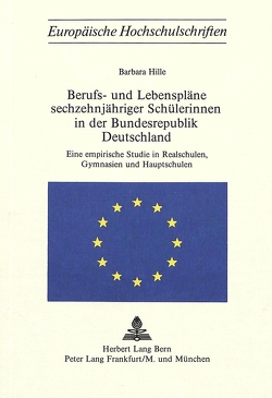 Berufs- und Lebenspläne sechzehnjähriger Schülerinnen in der Bundesrepublik Deutschland von Hille,  Barbara