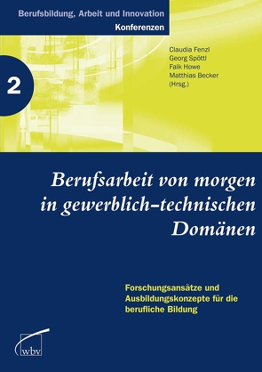 Berufsarbeit von morgen in gewerblich-technischen Domänen von Becker,  Matthias, Fenzl,  Claudia, Howe,  Falk, Spöttl,  Georg