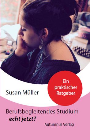 Berufsbegleitendes Studium – echt jetzt? von Müller,  Susan